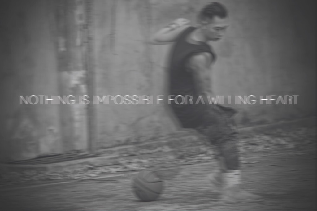 NOTHING IS IMPOSSIBLE FOR A WILLING HEART
